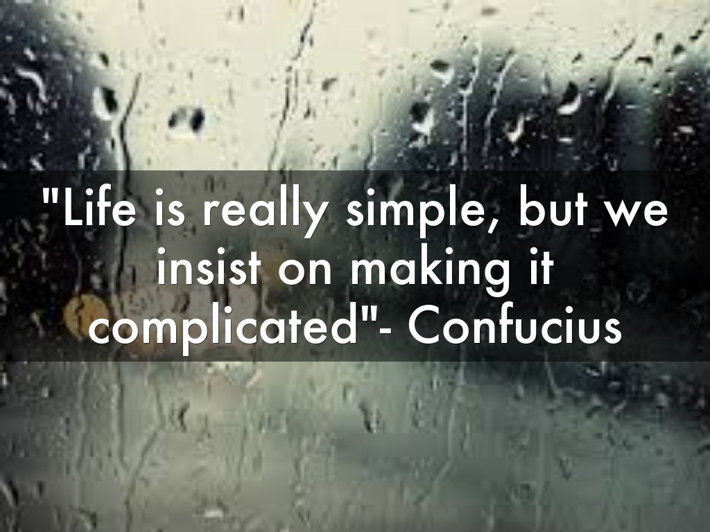 Life is really simple but we insist on making it plicated