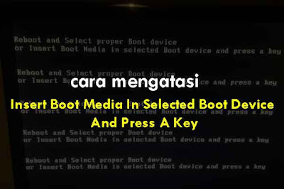 Mengatasi Insert Boot Media In Selected Boot Device And Press A Key