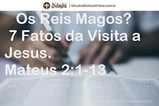 Estudo Bíblico sobre Os Reis Magos: 7 Fatos da Visita a Jesus. Mateus 2:1-13