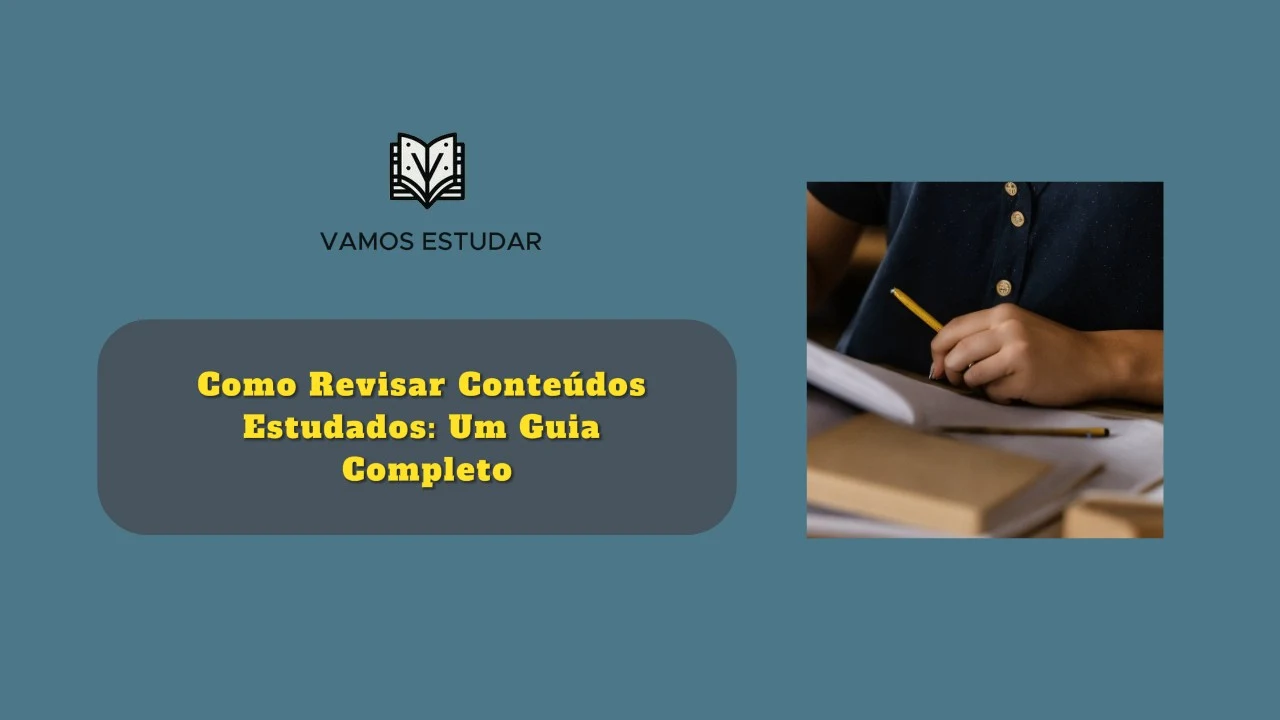 Como Revisar Conteúdos Estudados: Um Guia Completo
