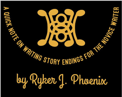 Quick Note on Writing Story Endings for the Novice Writer by Ryker J. Phoenix