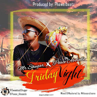 Mr Shugar Ft  Peace Abosede Friday Night