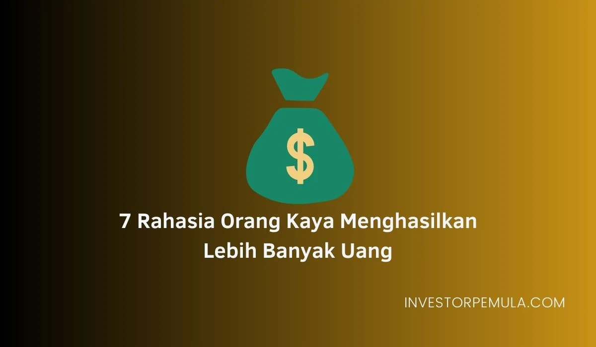 7 Rahasia Orang Kaya Menghasilkan Lebih Banyak Uang