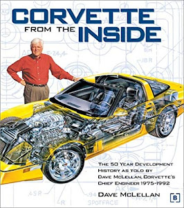Corvette from the Inside: The Development History as told by Dave McLellan, Corvette's Chief Engineer 1975-1992