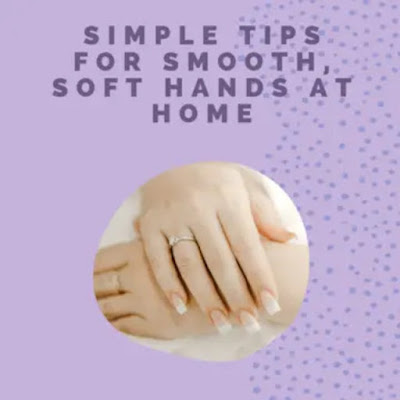 Simple Tips For Smooth, Soft Hands At Home