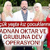 "Adnan Oktar" Operasyonundaki Tüm Detaylar!