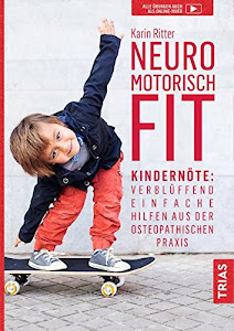 Neuromotorisch fit: Kindernöte: Verblüffend einfache Hilfen aus der osteopathischen Praxis