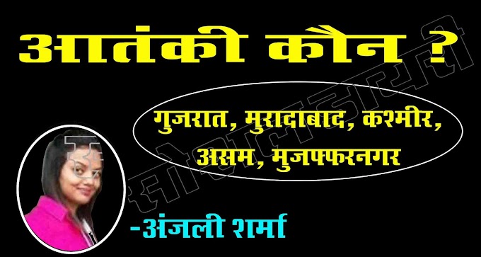 आतंकी कौन ? गुजरात का कातिल या वह मुसलमान जिनके लाशो के पाट लग गए ? -अंजली शर्मा