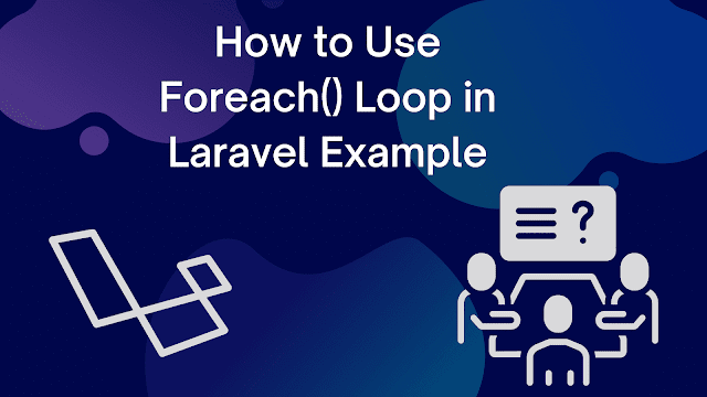 Mastering-Foreach()-Loops-in-Laravel-7/8-A-Step-by-Step-Guide