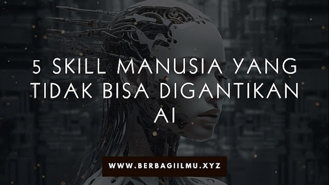 5 Skill Manusia yang Tidak Bisa Digantikan AI