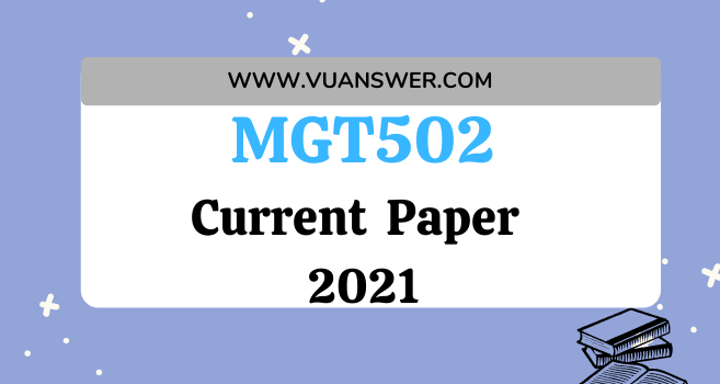 MGT502 Current Final Term Paper 2021