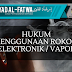 Apa Hukum Penggunaan Rokok Elektronik / Vapor?