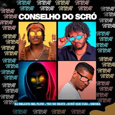 Conselho do Scró - Dj Nelasta Nel Flow, Teo No Beat, Scró Que Cuia & DIBOBA |Download MP3