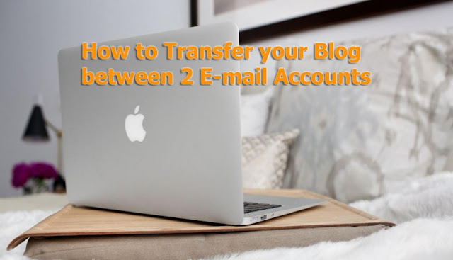How to Transfer your Blog between 2 E-mail Accounts