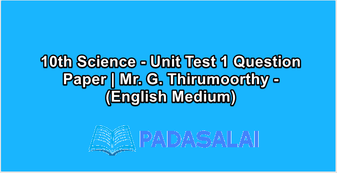 10th Science - Unit Test 1 Question Paper | Mr. G. Thirumoorthy - (English Medium)