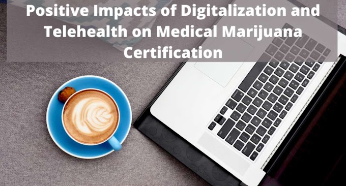 Positive Impacts of Digitalization and Telehealth on Medical Marijuana Certification