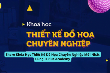 Chia Sẻ Khóa Học Thiết Kế Đồ Họa Chuyên Nghiệp Của ITPlus Academy