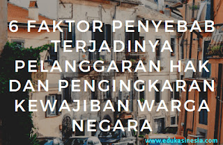 6 Faktor Penyebab Terjadinya Pelanggaran Hak dan Pengingkaran Kewajiban Warga Negara