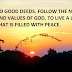 DO GOOD DEEDS. FOLLOW THE NORMS AND VALUES OF GOD. TO LIVE A LIFE THAT IS FILLED WITH PEACE.