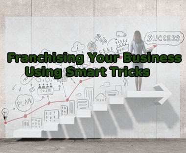 Tips for Franchising Your Business Using Smart Tricks