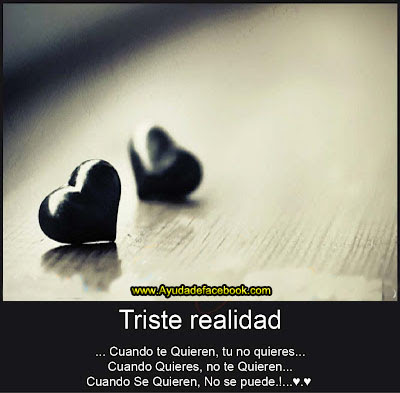 Triste Realidad... Cuando Te quieren Tu no Quieres. Cuando Quieres No Te quieren. Cuando Se Quieren, No se Puede. 