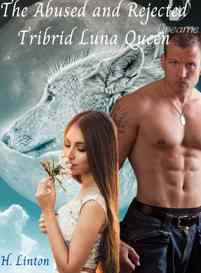 Read Novel The Abused and Rejected Tribrid Luna Queen by Heather Linton Full Episode