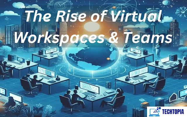 The Rise of Virtual Workspaces & Teams