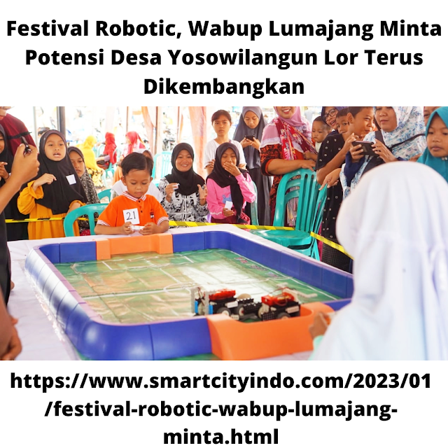 Festival Robotic, Wabup Lumajang Minta Potensi Desa Yosowilangun Lor Terus Dikembangkan