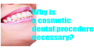 Why is a cosmetic dental procedure necessary?