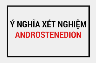 Xét nghiệm androstenedion là gì, chỉ số androstenedion, các yếu tố tăng giảm androstenedion huyết thanh, xét nghiệm androstenedion để làm gì