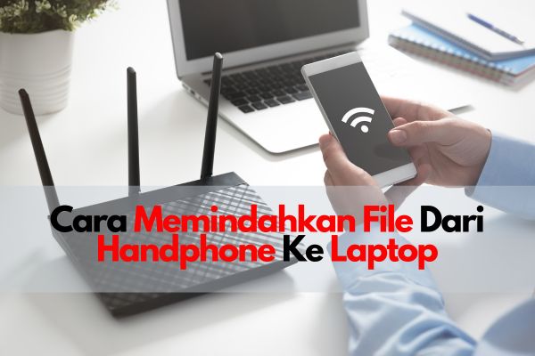 Cara Memindahkan File Dari Handphone Ke Laptop
