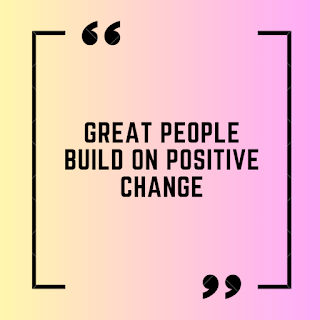 Great people build on positive change