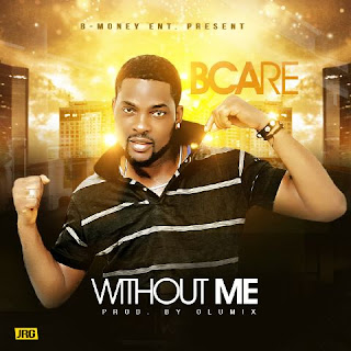 MUSIC: Without me by B-Care Prod. By Olumix @iam_Bcare