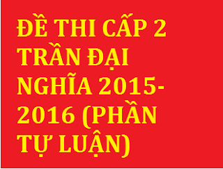 de thi cap 2 tran dai nghia 2015 2016 phan tu luan 