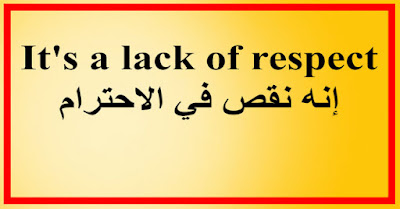 It's a lack of respect إنه نقص في الاحترام