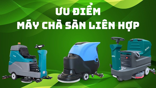 Ưu điểm của máy chà sàn liên hợp so với các loại máy khác