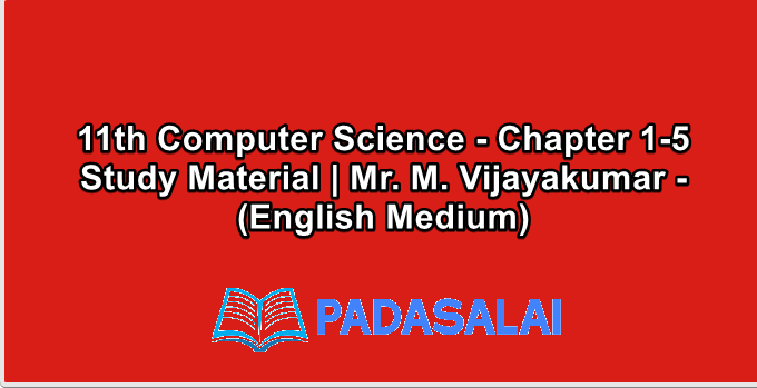 11th Computer Science - Chapter 1-5 Study Material | Mr. M. Vijayakumar - (English Medium)