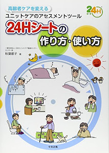 24H(じかん)シートの作り方・使い方―高齢者ケアを変えるユニットケアのアセスメントツール