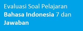 Evaluasi Soal Pelajaran Bahasa Indonesia 7 dan Jawaban