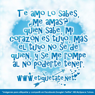 Frases De Amor: Te Amo Lo Sabes Me Amas Quien Sabe Mi Corazón Es Tuyo Más El Tuyo No Se De Quien