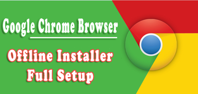   Latest Google Chrome Offline Installer Full Setup