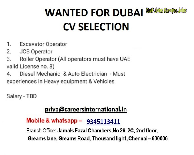 WANTED FOR DUBAI CV SELECTION Excavator Operator JCB Operator Roller Operator All operators must have UAE  valid License no. 8 Diesel Mechanic & Auto Electrician Must