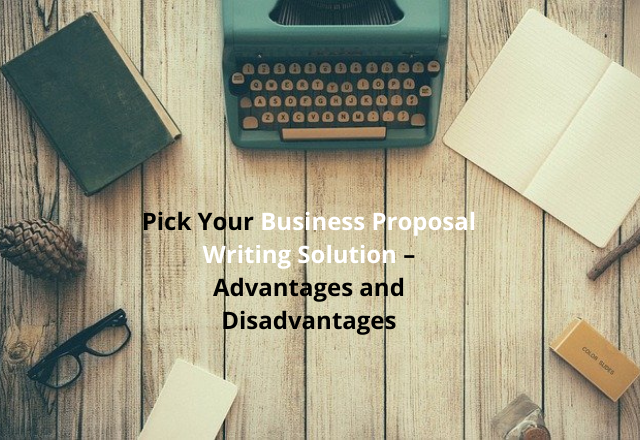 Pick Your Business Proposal Writing Solution – Advantages and Disadvantages