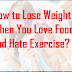 How to Lose Weight When You Love Food and Hate Exercise?