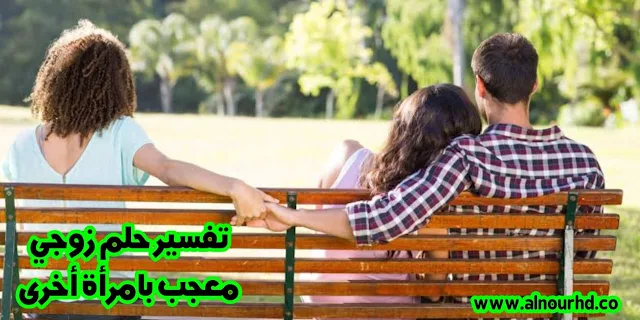 تفسير حلم زوجي معجب بامرأة أخرى