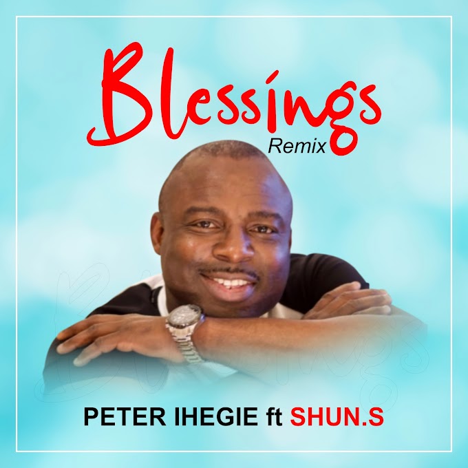[Music + Video] Blessings (Remix) Peter Ihegie feat. Shun. S