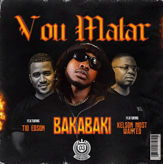 Bakabaki - Vou Matar (feat Tio Edson & Kelson Most Wanted) [Baixar] 2024