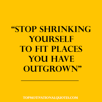 self motivational quote - Stop shrinking yourself to fit places you have outgrown