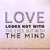 Love looks not with the eyes, but with the mind.