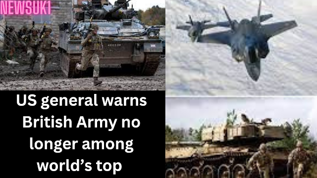 US general warns British Army no longer among world’s top